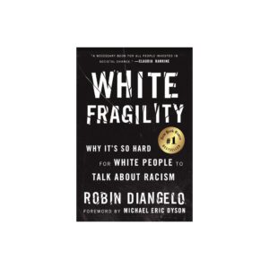 White Fragility: Why It's So Hard for White People to Talk About Racism by Dr. Robin DiAngelo